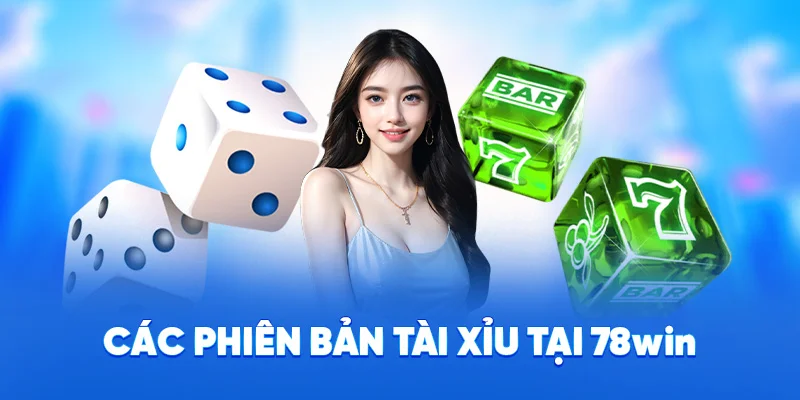 Tài Xỉu 78WIN - Game Xúc Xắc Kịch Tính, Thưởng Cực Cao 2 Các phiên bản tài xỉu tại 78WIN